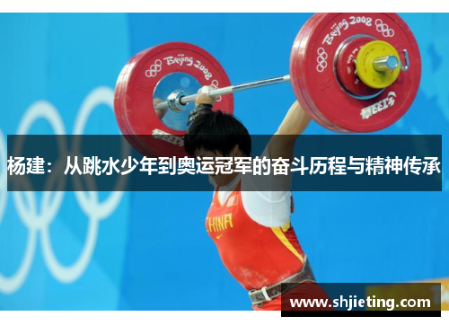 杨建：从跳水少年到奥运冠军的奋斗历程与精神传承